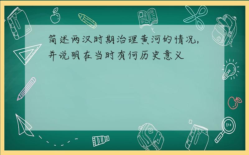 简述两汉时期治理黄河的情况,并说明在当时有何历史意义