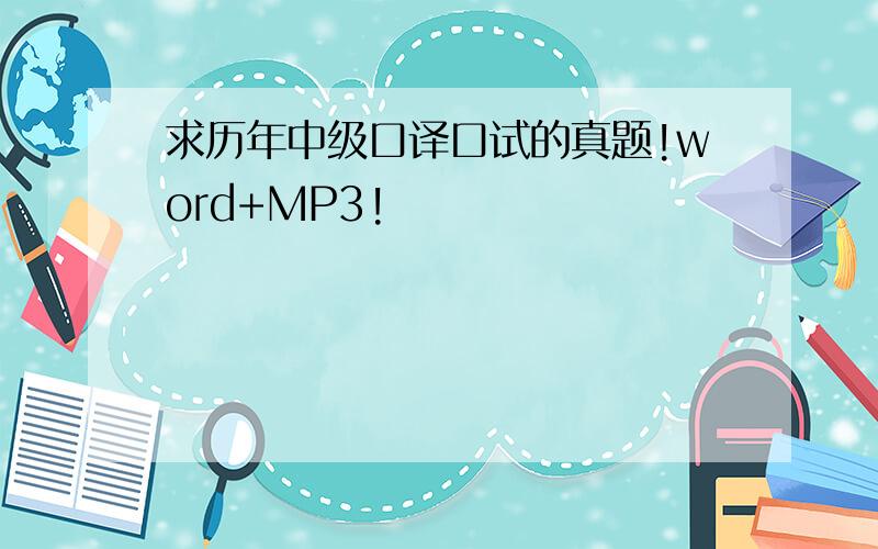 求历年中级口译口试的真题!word+MP3!