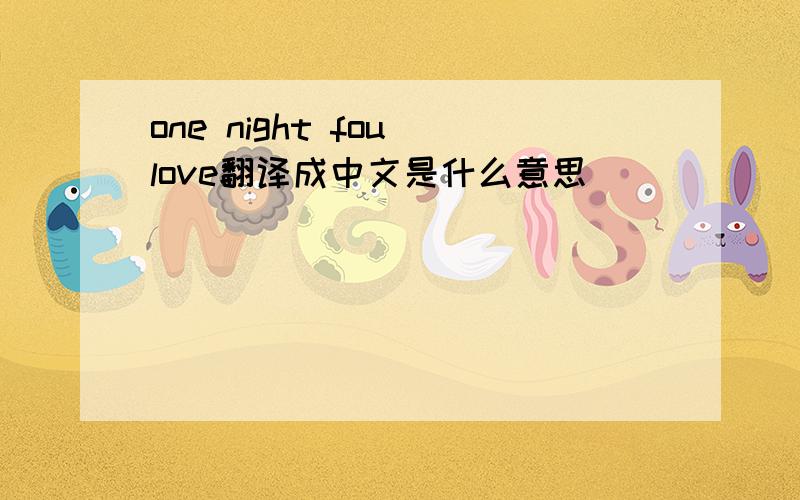one night fou love翻译成中文是什么意思