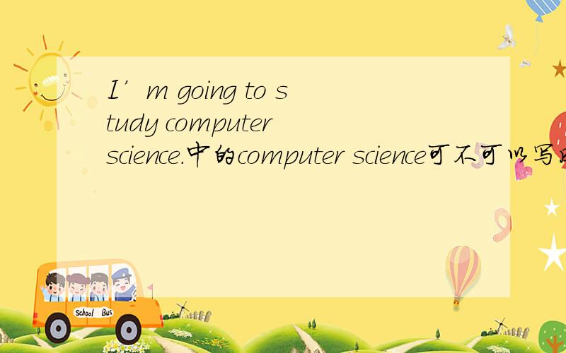 I’m going to study computer science.中的computer science可不可以写成science computer为什么还有 toy dog 为什么不能dog toy