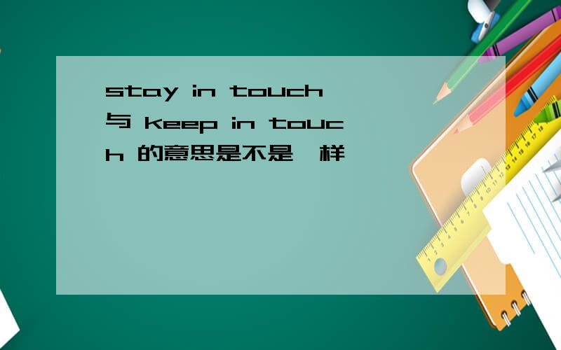 stay in touch 与 keep in touch 的意思是不是一样