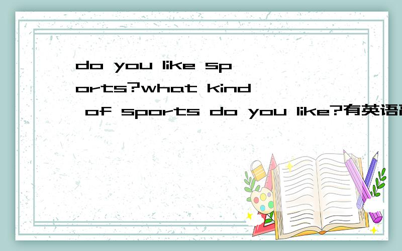 do you like sports?what kind of sports do you like?有英语高手没,快救命啊 要求：6句,