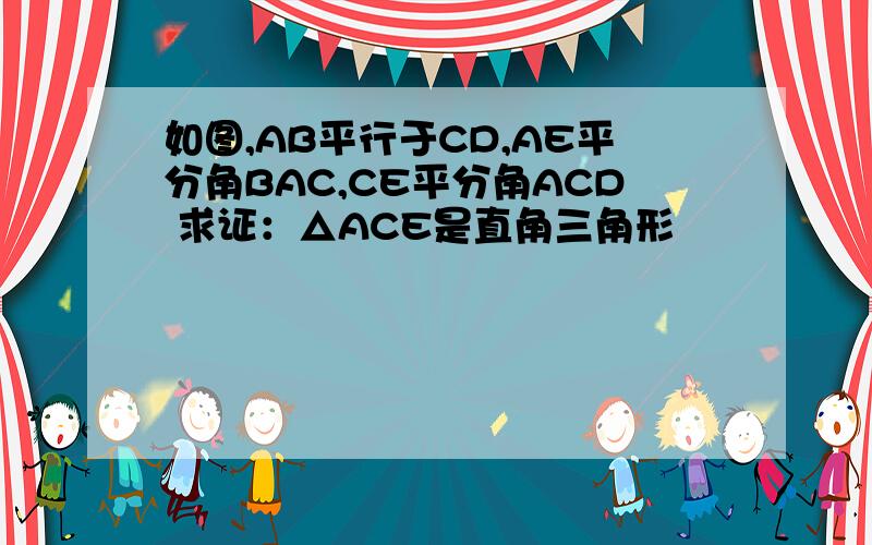 如图,AB平行于CD,AE平分角BAC,CE平分角ACD 求证：△ACE是直角三角形
