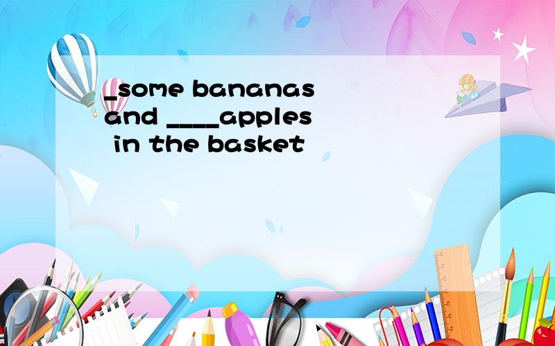 _some bananas and ____apples in the basket