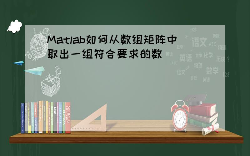 Matlab如何从数组矩阵中取出一组符合要求的数