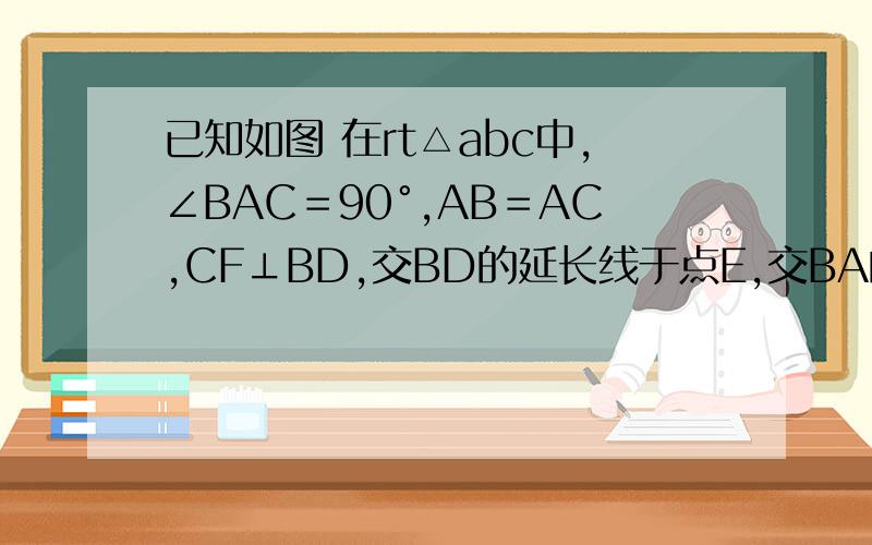 已知如图 在rt△abc中,∠BAC＝90°,AB＝AC,CF⊥BD,交BD的延长线于点E,交BA的延长线于点F,求证BD＝CF