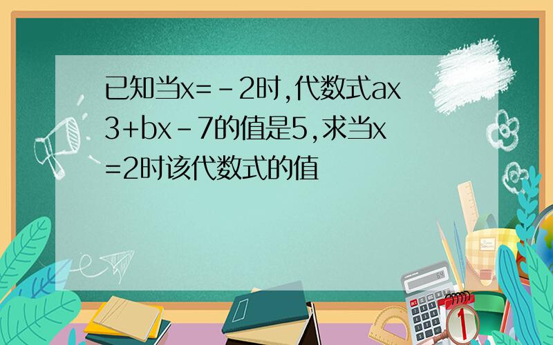 已知当x=-2时,代数式ax3+bx-7的值是5,求当x=2时该代数式的值