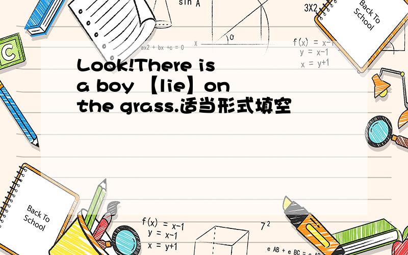 Look!There is a boy 【lie】on the grass.适当形式填空