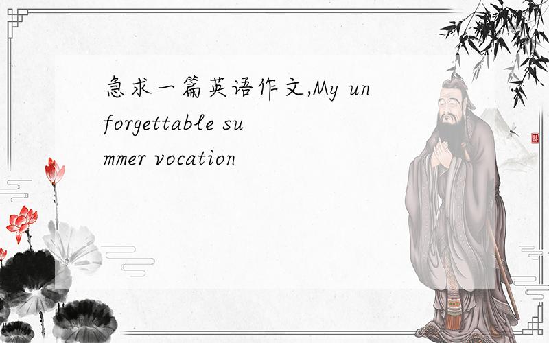 急求一篇英语作文,My unforgettable summer vocation