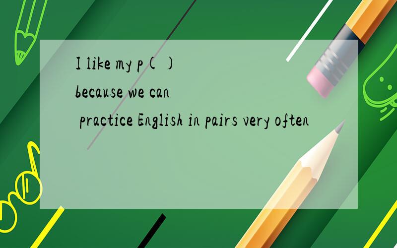 I like my p() because we can practice English in pairs very often