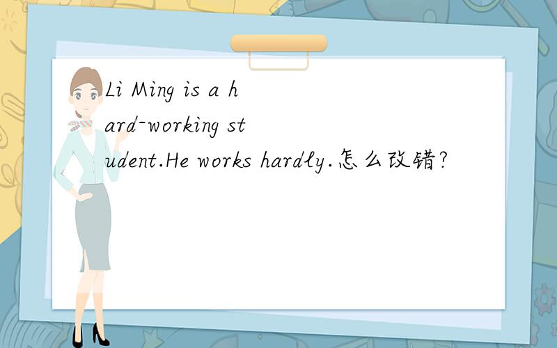 Li Ming is a hard-working student.He works hardly.怎么改错?