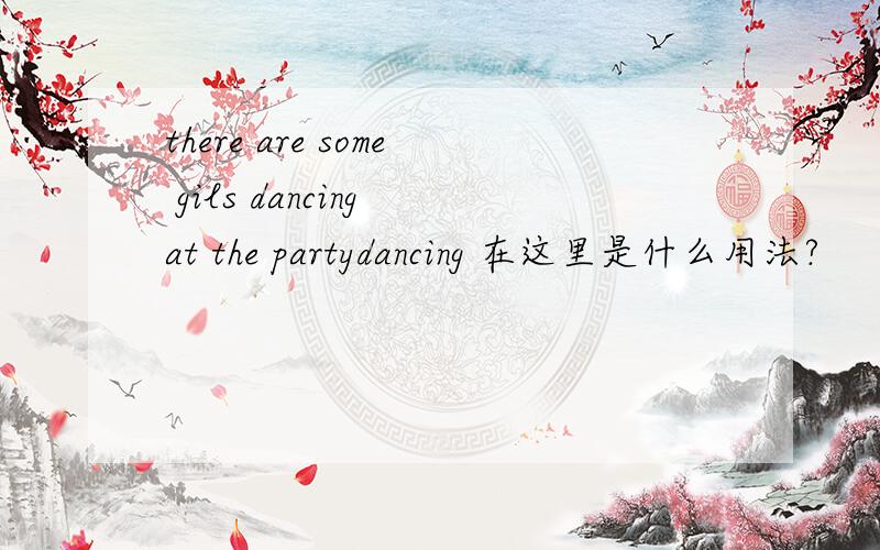 there are some gils dancing at the partydancing 在这里是什么用法?