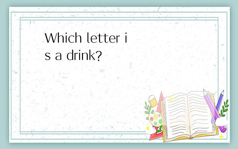 Which letter is a drink?