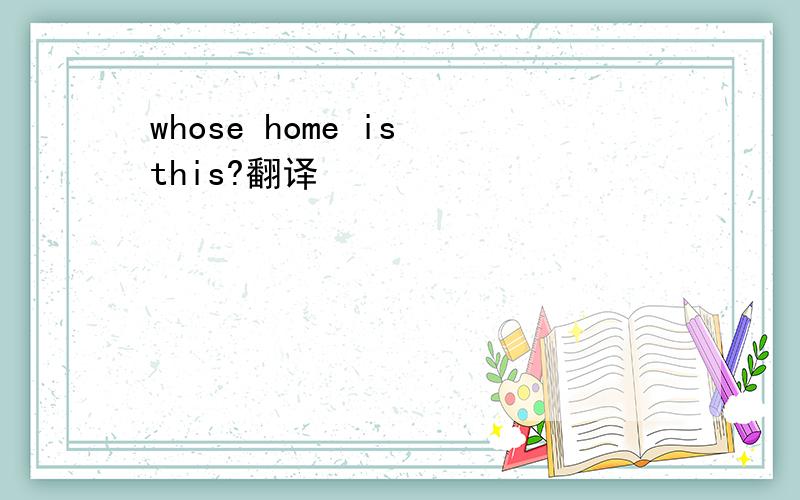 whose home is this?翻译