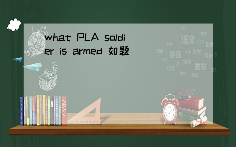 what PLA soldier is armed 如题