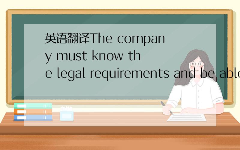 英语翻译The company must know the legal requirements and be able to demonstrate compliance with conditions,regulations etc.