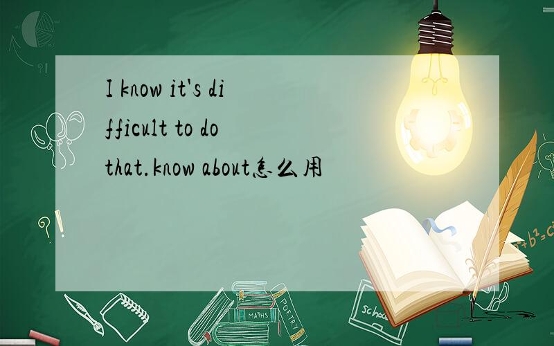I know it's difficult to do that.know about怎么用