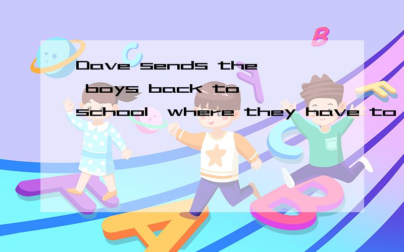 Dave sends the boys back to school,where they have to learn to be ordinary school kids.