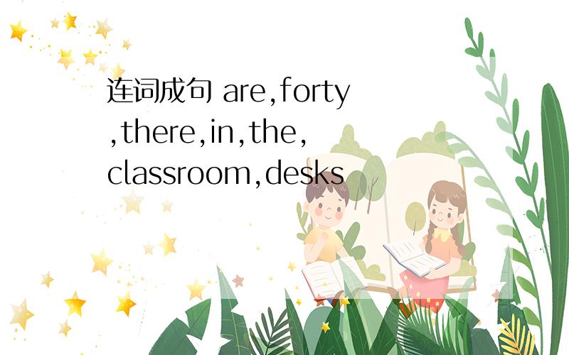连词成句 are,forty,there,in,the,classroom,desks