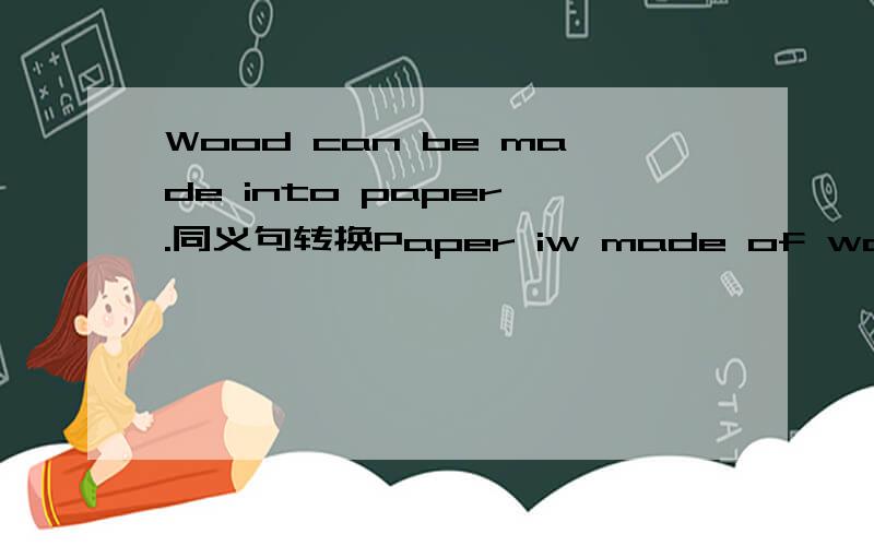 Wood can be made into paper .同义句转换Paper iw made of wood .（不是看不出原材料的用from吗?）Paper is made of wood .（不是看不出原材料的用from吗？）考试的时候怎么辨别，这道题用from对吗？